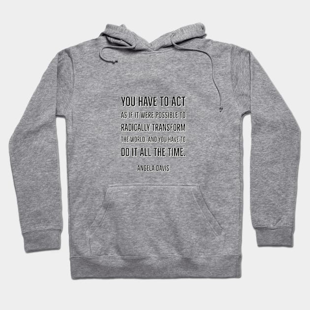 You have to act  as if it were  possible  to radically  transform  the world.  And you have  to do it  all the time. Hoodie by InspireMe